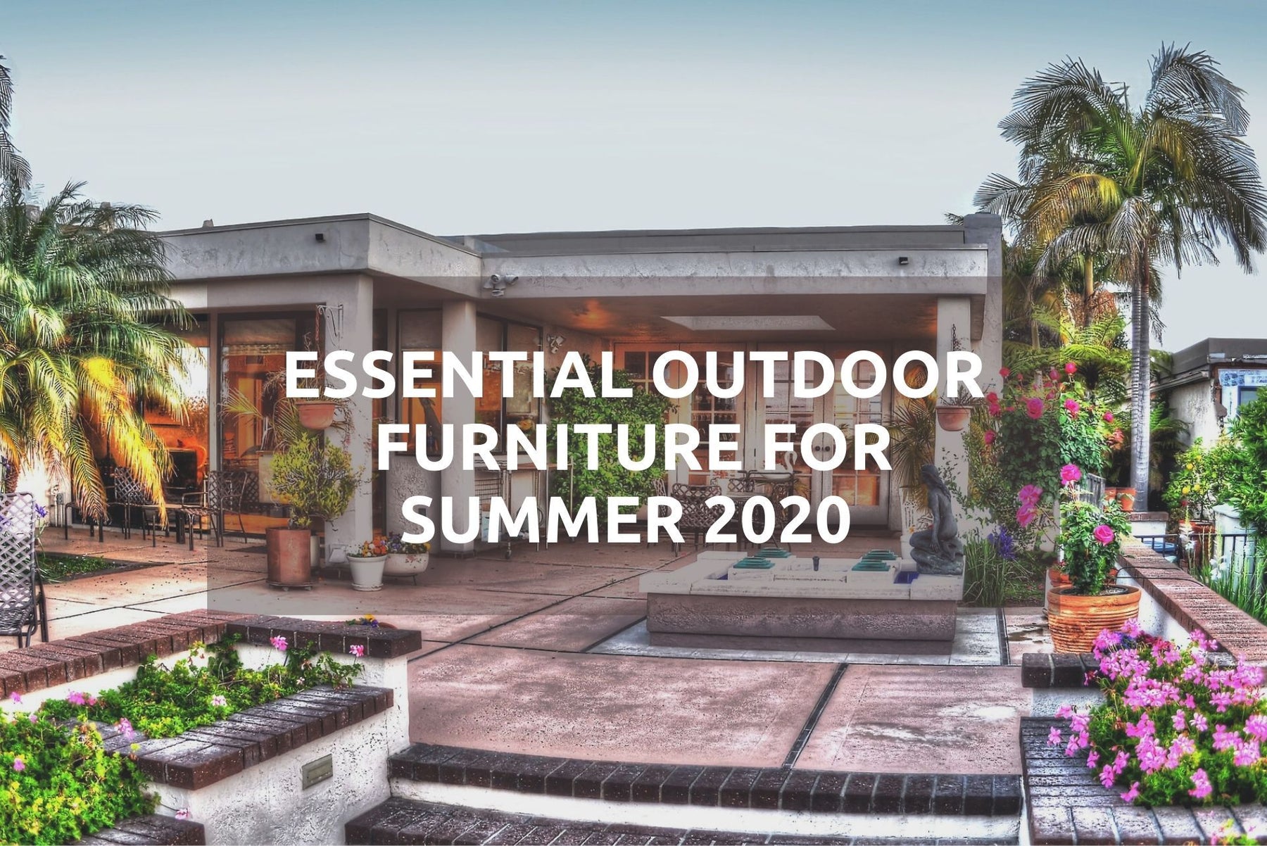 Patio - Essential Outdoor Furniture for Summer 2020